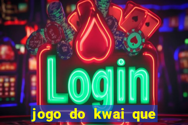 jogo do kwai que ganha dinheiro